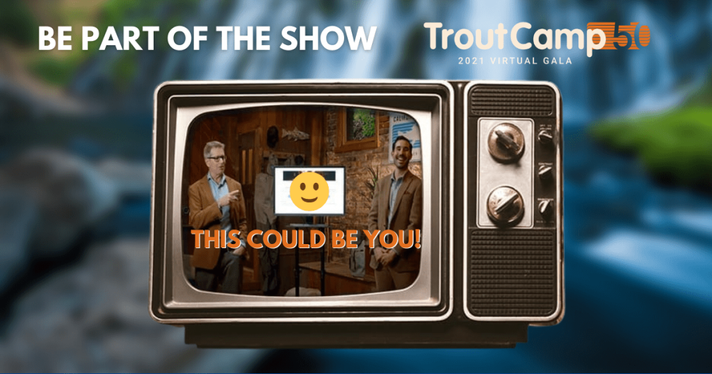 Be a Part of the Trout Camp Show!